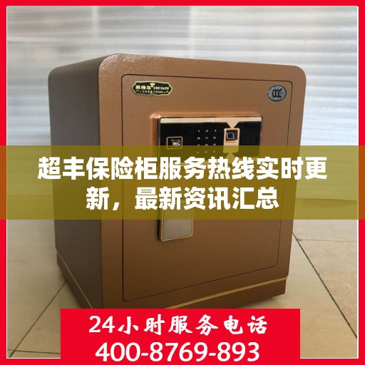 超丰保险柜服务热线实时更新，最新资讯汇总