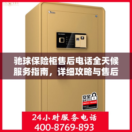 驰球保险柜售后电话全天候服务指南，详细攻略与售后支持详解
