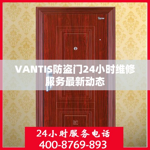 VANTIS防盗门24小时维修服务最新动态