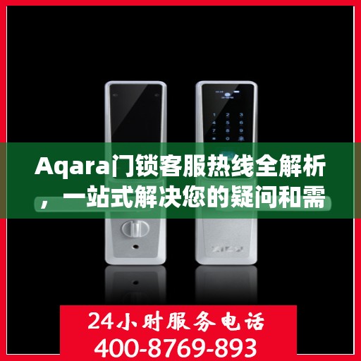 Aqara门锁客服热线全解析，一站式解决您的疑问和需求