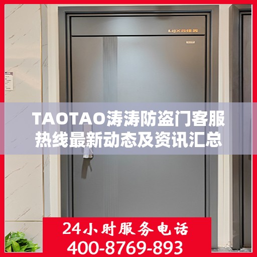 TAOTAO涛涛防盗门客服热线最新动态及资讯汇总