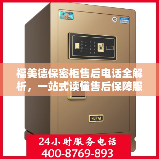 福美德保密柜售后电话全解析，一站式读懂售后保障服务