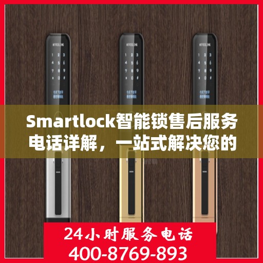 Smartlock智能锁售后服务电话详解，一站式解决您的需求