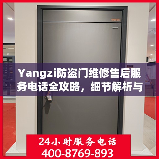 Yangzi防盗门维修售后服务电话全攻略，细节解析与实用指南