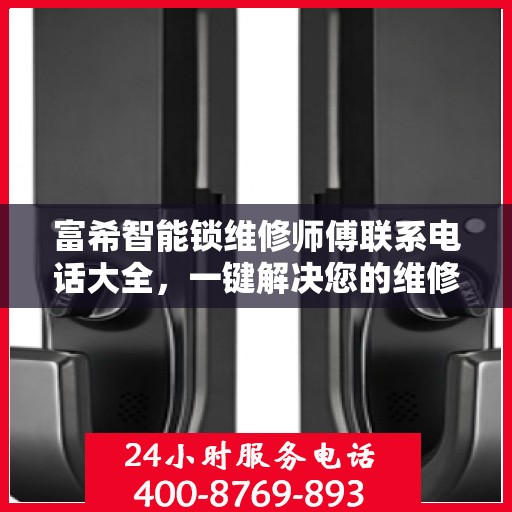 富希智能锁维修师傅联系电话大全，一键解决您的维修需求
