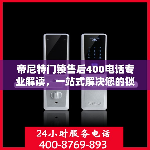 帝尼特门锁售后400电话专业解读，一站式解决您的锁具问题