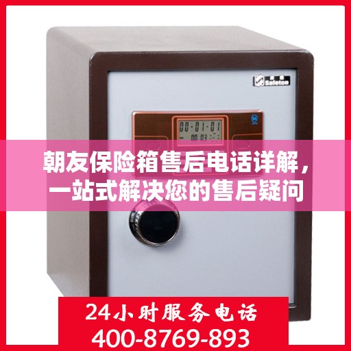 朝友保险箱售后电话详解，一站式解决您的售后疑问