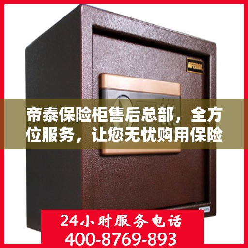 帝泰保险柜售后总部，全方位服务，让您无忧购用保险柜体验