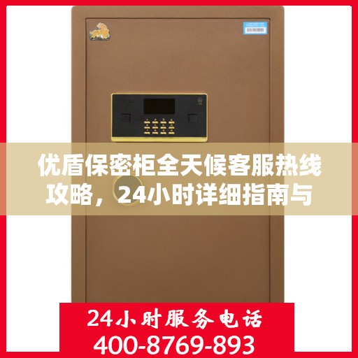 优盾保密柜全天候客服热线攻略，24小时详细指南与解决方案