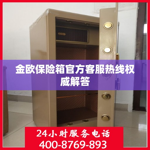 金欧保险箱官方客服热线权威解答