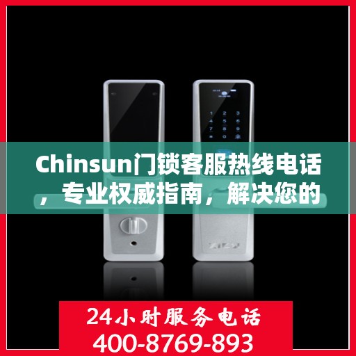 Chinsun门锁客服热线电话，专业权威指南，解决您的锁事无忧！
