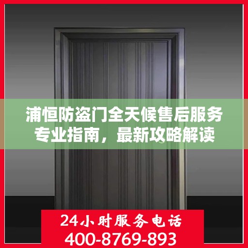 浦恒防盗门全天候售后服务专业指南，最新攻略解读