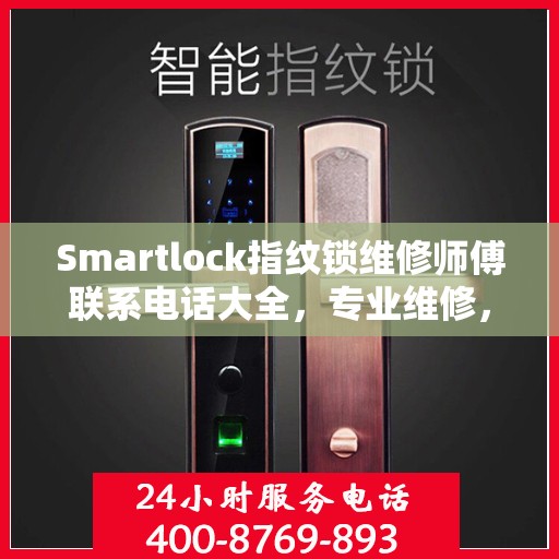 Smartlock指纹锁维修师傅联系电话大全，专业维修，快速响应攻略