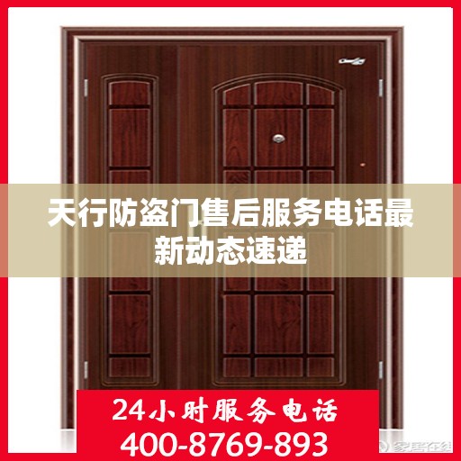 天行防盗门售后服务电话最新动态速递