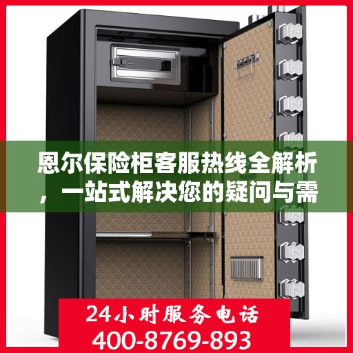 恩尔保险柜客服热线全解析，一站式解决您的疑问与需求