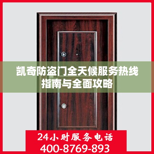 凯奇防盗门全天候服务热线指南与全面攻略