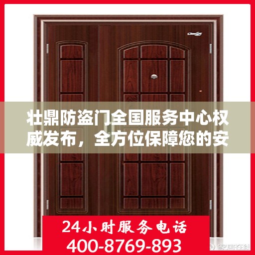 壮鼎防盗门全国服务中心权威发布，全方位保障您的安全门户选择