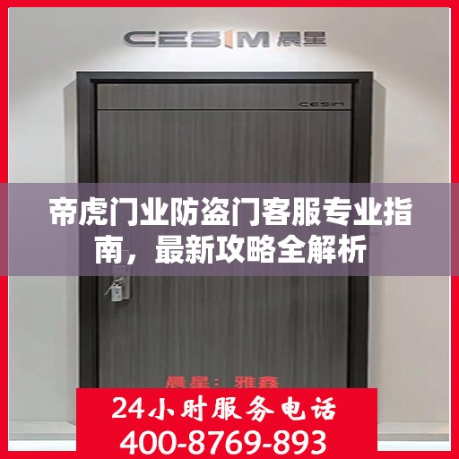帝虎门业防盗门客服专业指南，最新攻略全解析