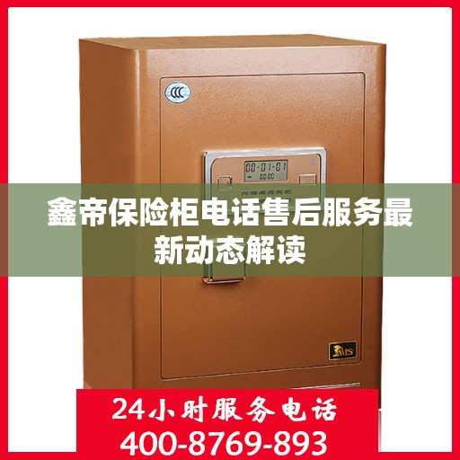 鑫帝保险柜电话售后服务最新动态解读