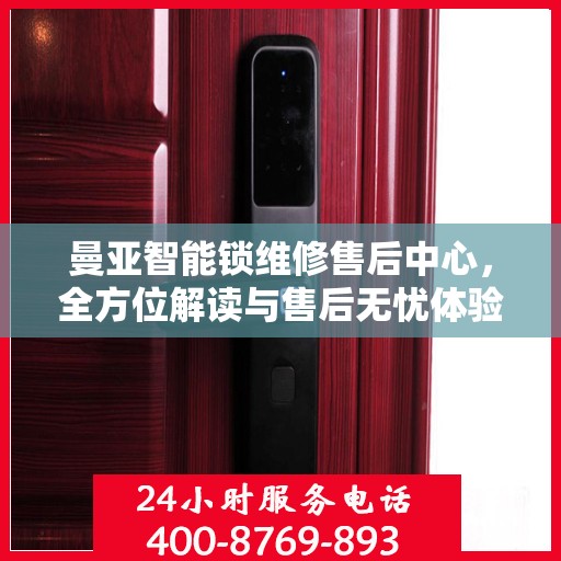 曼亚智能锁维修售后中心，全方位解读与售后无忧体验