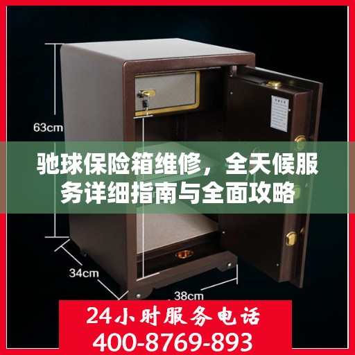 驰球保险箱维修，全天候服务详细指南与全面攻略