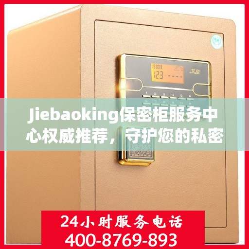 Jiebaoking保密柜服务中心权威推荐，守护您的私密安全