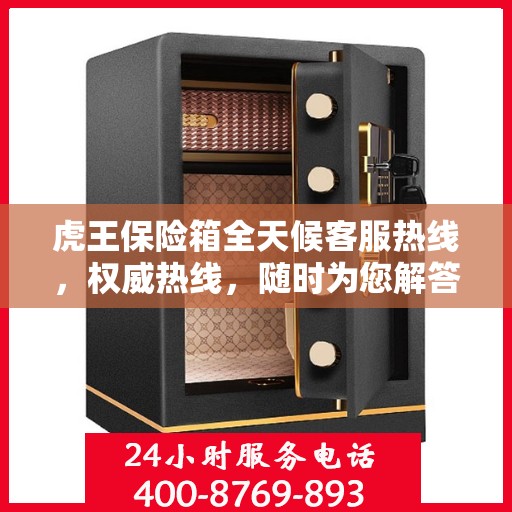 虎王保险箱全天候客服热线，权威热线，随时为您解答疑虑