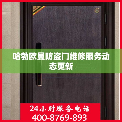 哈勃欧曼防盗门维修服务动态更新