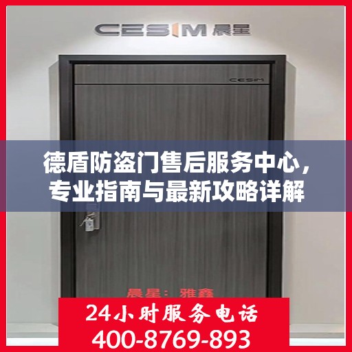 德盾防盗门售后服务中心，专业指南与最新攻略详解