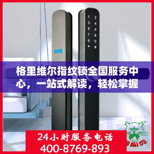 格里维尔指纹锁全国服务中心，一站式解读，轻松掌握服务全貌