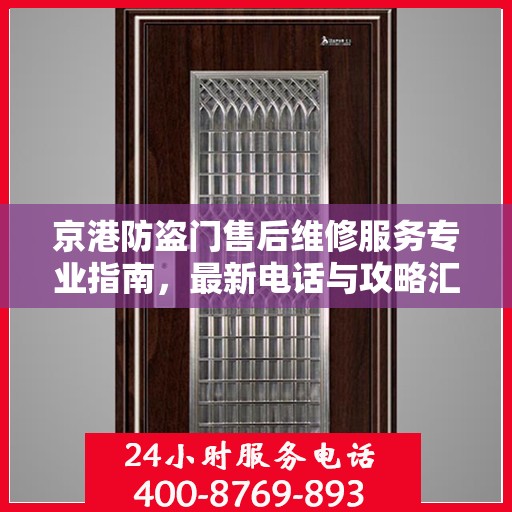 京港防盗门售后维修服务专业指南，最新电话与攻略汇总