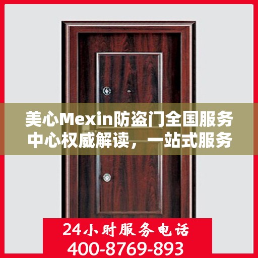 美心Mexin防盗门全国服务中心权威解读，一站式服务保障您的安全之选