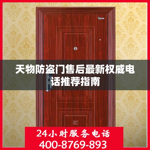 天物防盗门售后最新权威电话推荐指南