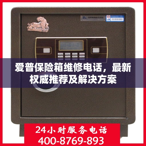 爱普保险箱维修电话，最新权威推荐及解决方案
