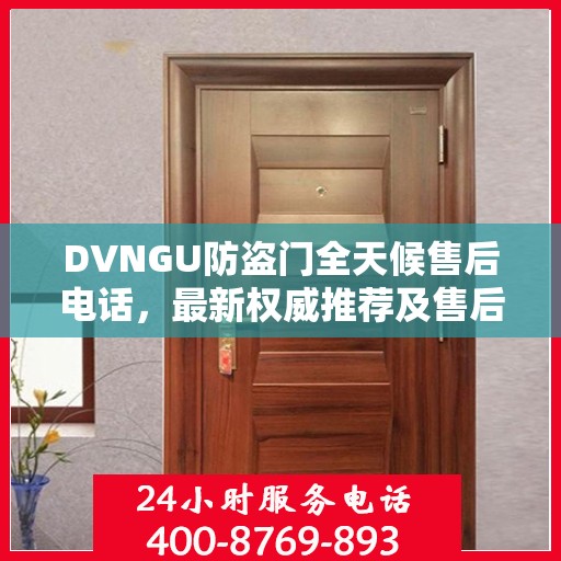 DVNGU防盗门全天候售后电话，最新权威推荐及售后保障