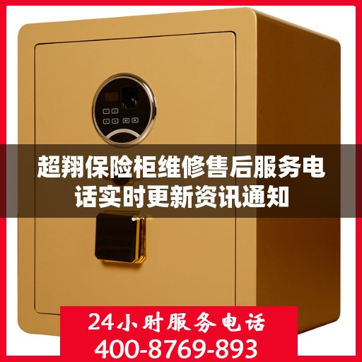 超翔保险柜维修售后服务电话实时更新资讯通知