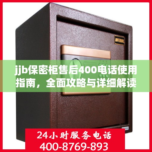 jjb保密柜售后400电话使用指南，全面攻略与详细解读
