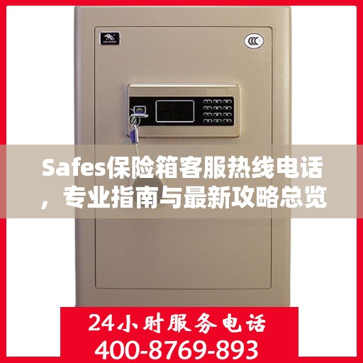 Safes保险箱客服热线电话，专业指南与最新攻略总览