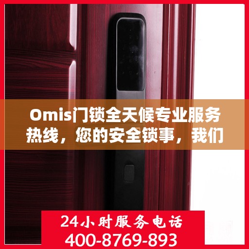 Omis门锁全天候专业服务热线，您的安全锁事，我们随时守护