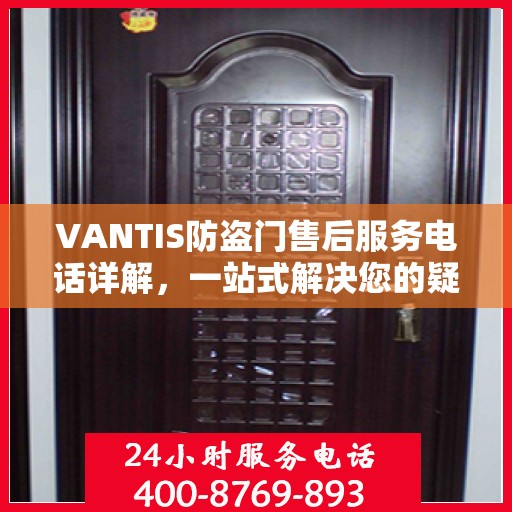 VANTIS防盗门售后服务电话详解，一站式解决您的疑问和需求。