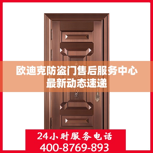 欧迪克防盗门售后服务中心最新动态速递