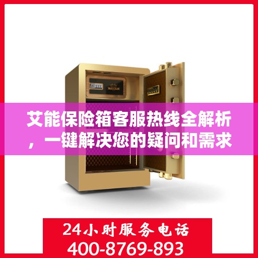 艾能保险箱客服热线全解析，一键解决您的疑问和需求