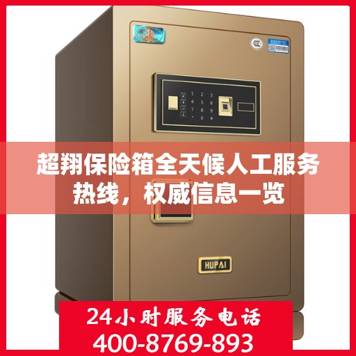 超翔保险箱全天候人工服务热线，权威信息一览