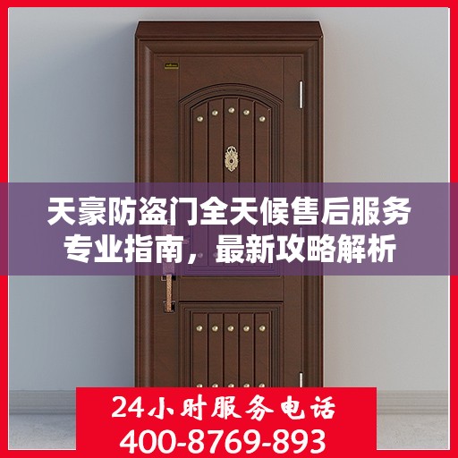 天豪防盗门全天候售后服务专业指南，最新攻略解析