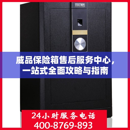 威品保险箱售后服务中心，一站式全面攻略与指南
