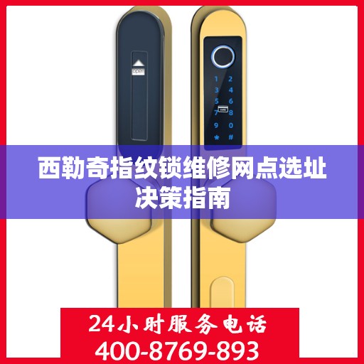 西勒奇指纹锁维修网点选址决策指南