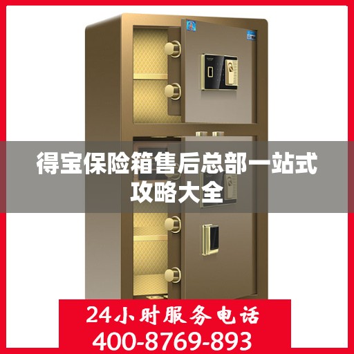 得宝保险箱售后总部一站式攻略大全