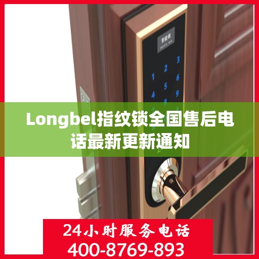 Longbel指纹锁全国售后电话最新更新通知