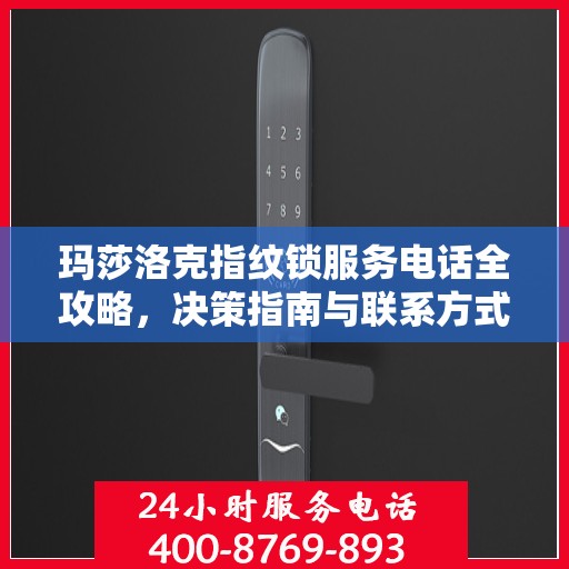 玛莎洛克指纹锁服务电话全攻略，决策指南与联系方式