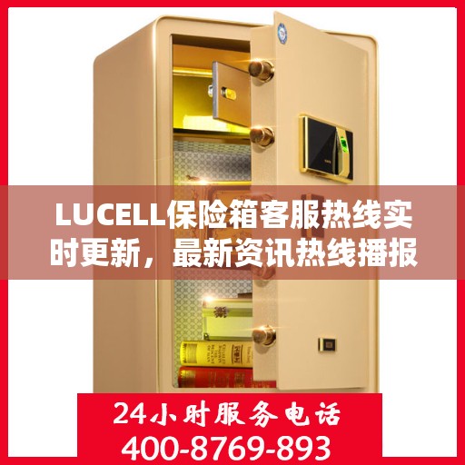LUCELL保险箱客服热线实时更新，最新资讯热线播报